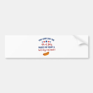 Je ziet eruit alsof 4 juli me doet verlangen bumpersticker