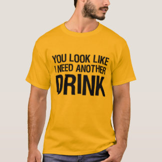 Je ziet eruit alsof ik een andere drink nodig heb t-shirt