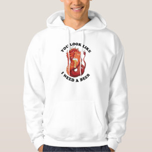 Je ziet eruit alsof ik een bier nodig heb hoodie