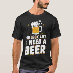 Je ziet eruit alsof ik een bier nodig heb t-shirt