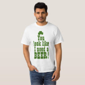 Je ziet eruit alsof ik een biertje nodig heb t-shirt (Voorkant volledig)