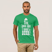 Je ziet eruit alsof ik een biertje nodig heb t-shirt (Voorkant volledig)