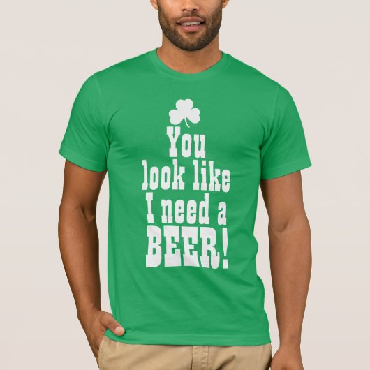 Je ziet eruit alsof ik een biertje nodig heb t-shirt (Voorkant)