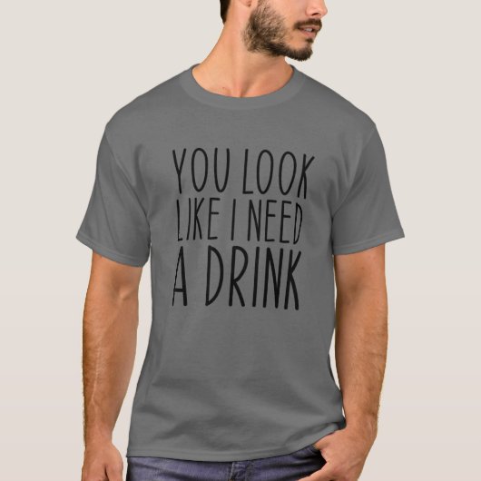 Je ziet eruit alsof ik een Drink grappig Gezegde n T-shirt (Voorkant)
