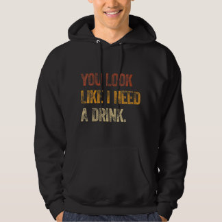 Je ziet eruit alsof ik een Drink nodig heb... een  Hoodie