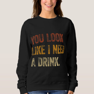 Je ziet eruit alsof ik een Drink nodig heb... een  Trui