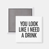 Je ziet eruit alsof ik een Drink nodig heb Magneet (Voorkant / Achterkant)