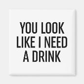 Je ziet eruit alsof ik een Drink nodig heb Magneet (Voorkant)