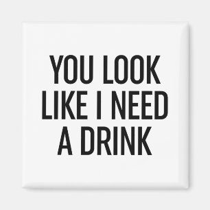 Je ziet eruit alsof ik een Drink nodig heb Magneet
