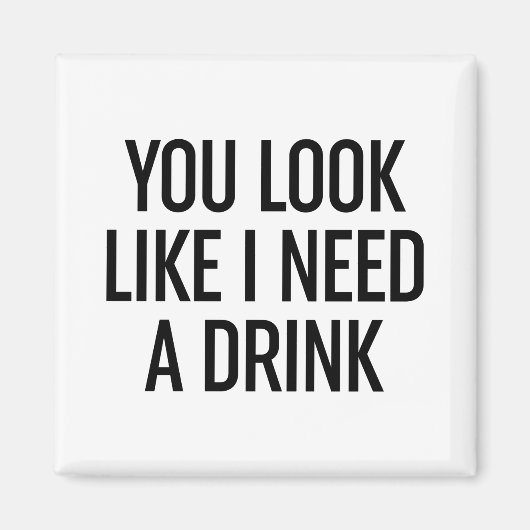Je ziet eruit alsof ik een Drink nodig heb Magneet (Voorkant)