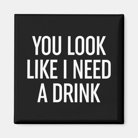 Je ziet eruit alsof ik een Drink nodig heb Magneet (Voorkant)