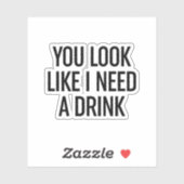 Je ziet eruit alsof ik een Drink nodig heb Sticker (Vel)