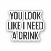 Je ziet eruit alsof ik een Drink nodig heb Sticker (Voorkant)