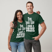 Je ziet eruit alsof ik een Drink nodig heb T-shirt (Unisex)