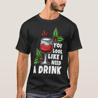 Je ziet eruit alsof ik een drink nodig heb t-shirt