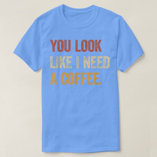 Je ziet eruit alsof ik een koffie caffeine coffee t-shirt (Design voorkant)