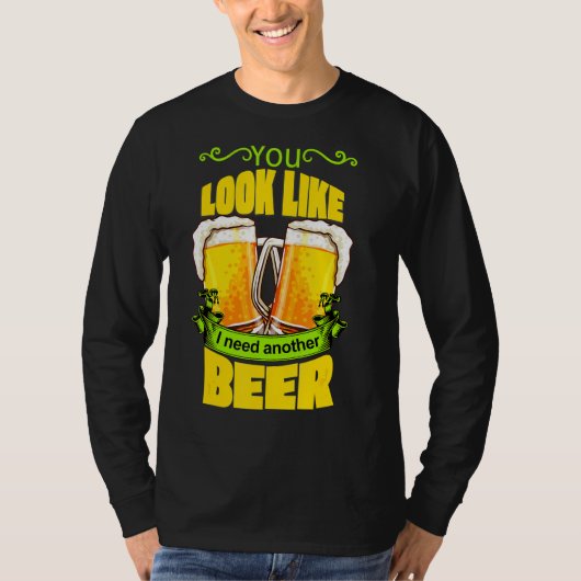 Je ziet eruit alsof ik nog een biertje nodig heb D T-shirt (Voorkant)