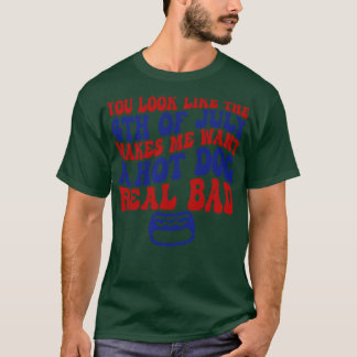 je ziet eruit alsof ik op 4 juli een hot hot wil . t-shirt