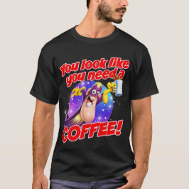 Je ziet eruit alsof je een KOFFIE nodig hebt! T-shirt