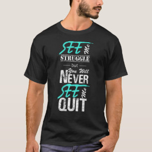 Je ziet me misschien worstelen, maar je zult me no t-shirt