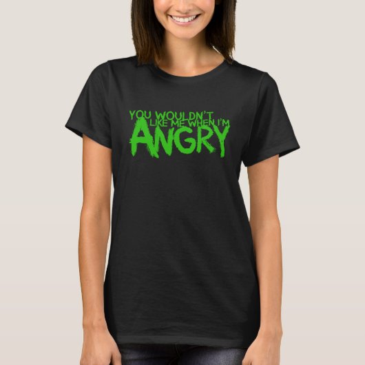 Je zou me niet leuk vinden als ik boos ben t-shirt (Voorkant)
