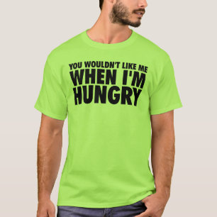 Je zou me niet leuk vinden als ik honger heb t-shirt
