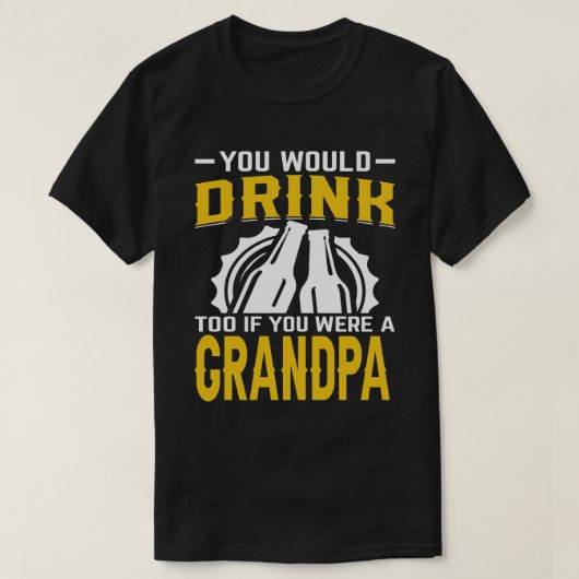 Je zou ook Drinken als je een GRANDPA-bier was T-shirt (Design voorkant)