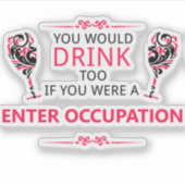 Je zou ook drinken als je mijn baan had sticker (Voorkant)