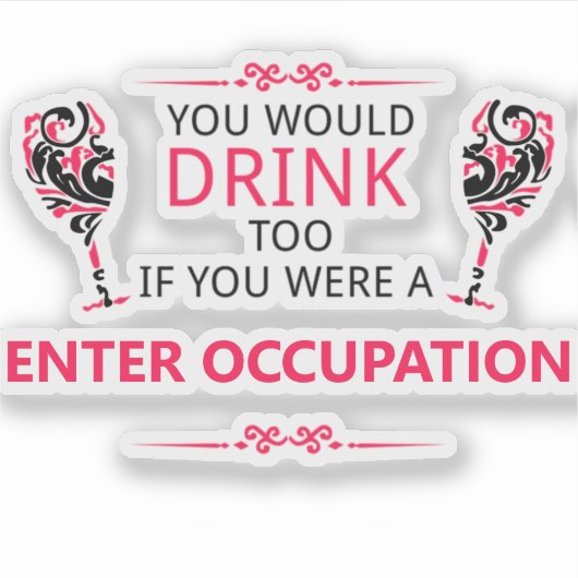 Je zou ook drinken als je mijn baan had sticker (Voorkant)