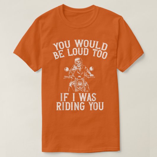 Je zou ook luid zijn als ik je Motorcyc zou bestur T-shirt (Design voorkant)