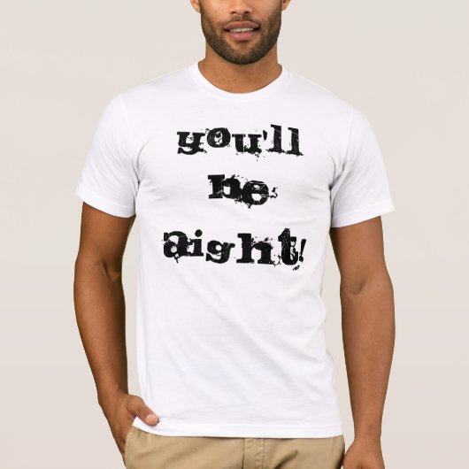 Je zult Aight zijn! T-shirt (Voorkant)