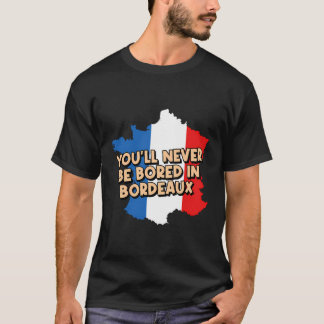 Je zult je nooit vervelen in Bordeaux vakantiegang T-shirt