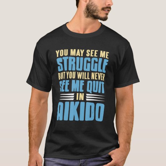 Je zult me nooit zien stoppen in Aikido Geweldige T-shirt (Voorkant)