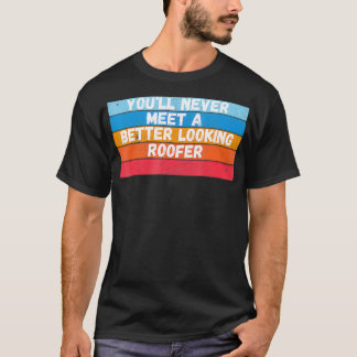 Je zult nooit een knapper Roofer cadeau ontmoeten T-shirt