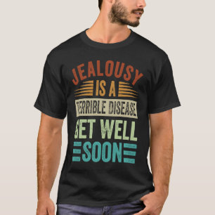 Jealousine is een verschrikkelijke ziekte die snel t-shirt