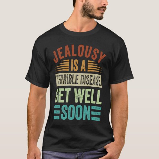 Jealousy Is A Terrible Disease  Get Well Soon T-shirt (Voorkant)