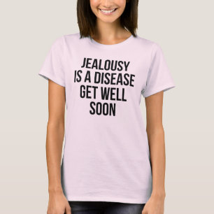 Jealousy is een ziekte. Profiteer snel van T-Shirt