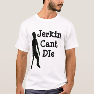 Jerkin cant die t-shirt