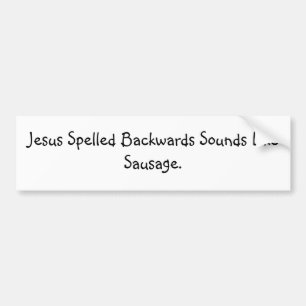 Jesus achterstevoren gespeld klinkt als worst. bumpersticker