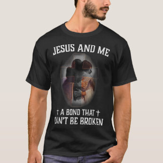 Jesus And Me A Bond That Cant Be Broken T-shirt