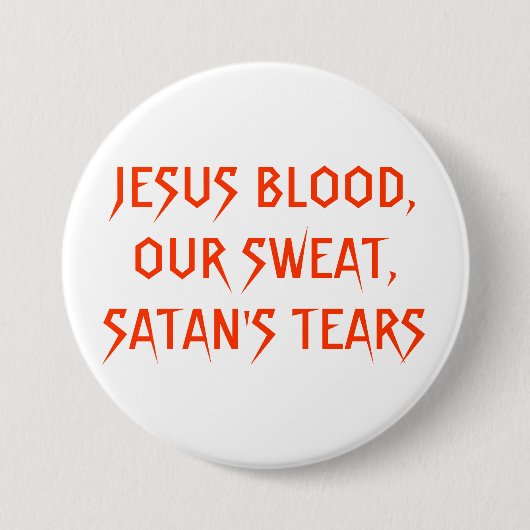 JESUS BLOED, ONZE ZWEEK, SATAN'S TEARS RONDE BUTTON 7,6 CM (Voorkant)