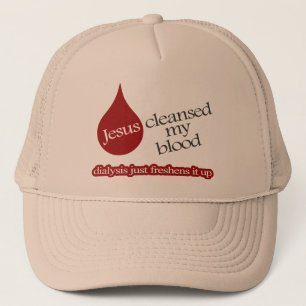 Jesus cleansed my blood. Dialysis freshens it up. Trucker Pet