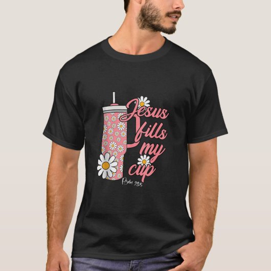 Jesus Fill My Daisy Flowers Cups Christelijke Plan T-shirt (Voorkant)