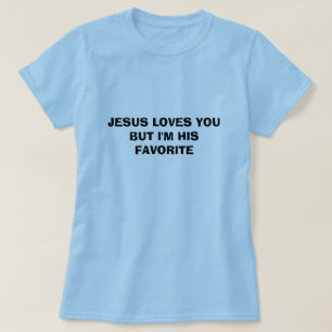 JESUS HOUDT VAN JE, MAAR IK BEN ZIJN FAVORIETE T-SHIRT