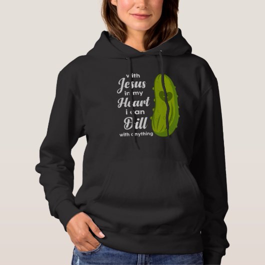 Jesus In My Heart I Can Dill With Anything Pickle Hoodie (Voorkant)