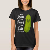 Jesus In My Heart I Can Dill With Anything Pickle  T-shirt (Voorkant)