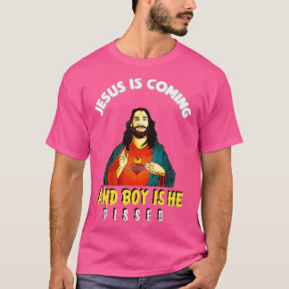 Jesus Is Coming And Boy Is He Pissed Funny Religio T-shirt