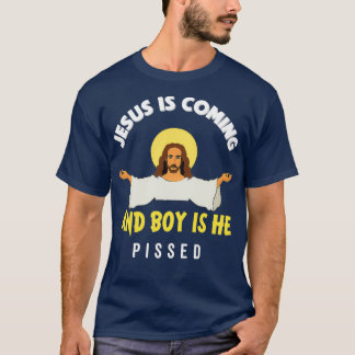 Jesus Is Coming And Boy Is He Pissed Funny Religio T-shirt