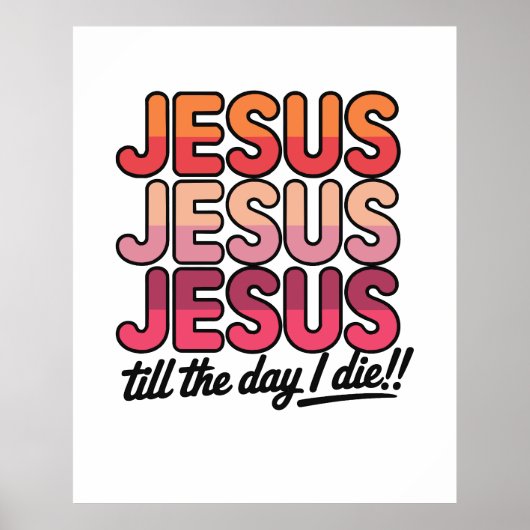 Jesus, Jesus, Jesus Till the day I die Poster (Voorkant)