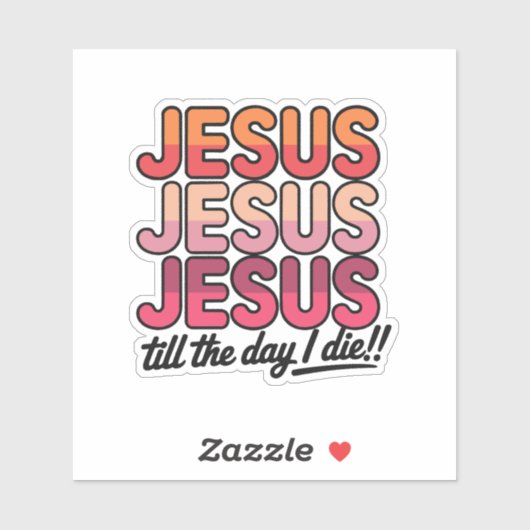 Jesus, Jesus, Jesus Till the day I die Sticker (Vel)